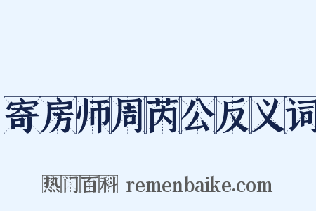 寄房师周芮公反义词是什么意思的图片